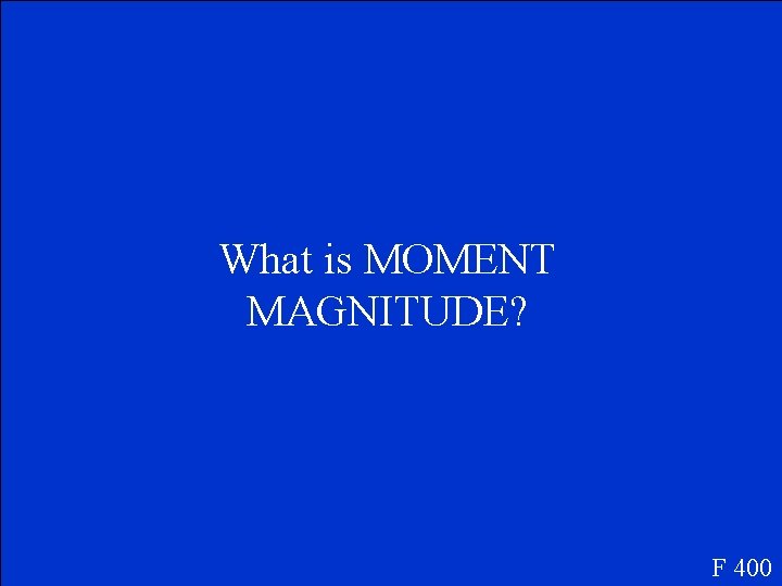 What is MOMENT MAGNITUDE? F 400 