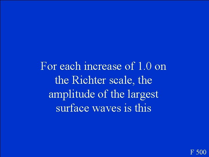 For each increase of 1. 0 on the Richter scale, the amplitude of the