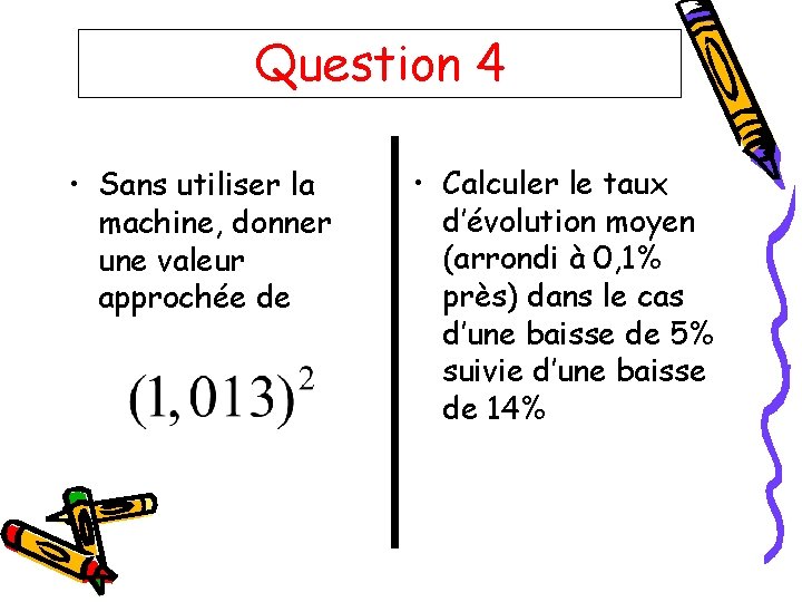 Question 4 • Sans utiliser la machine, donner une valeur approchée de • Calculer