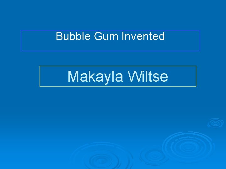 Bubble Gum Invented Makayla Wiltse 