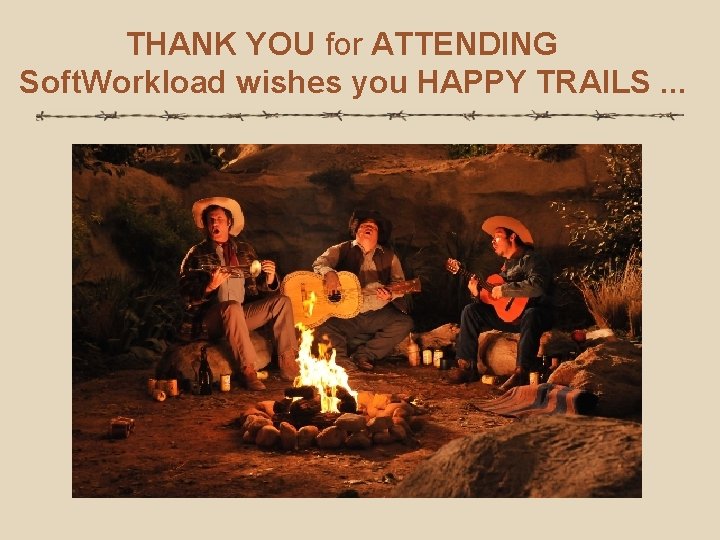 THANK YOU for ATTENDING Soft. Workload wishes you HAPPY TRAILS. . . 