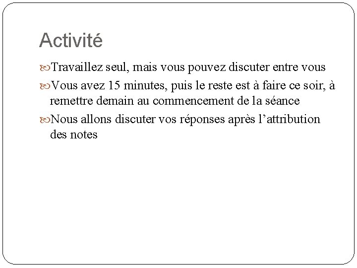 Activité Travaillez seul, mais vous pouvez discuter entre vous Vous avez 15 minutes, puis