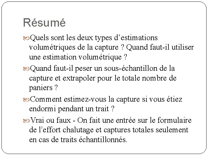 Résumé Quels sont les deux types d’estimations volumétriques de la capture ? Quand faut-il