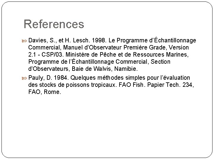 References Davies, S. , et H. Lesch. 1998. Le Programme d’Échantillonnage Commercial, Manuel d’Observateur