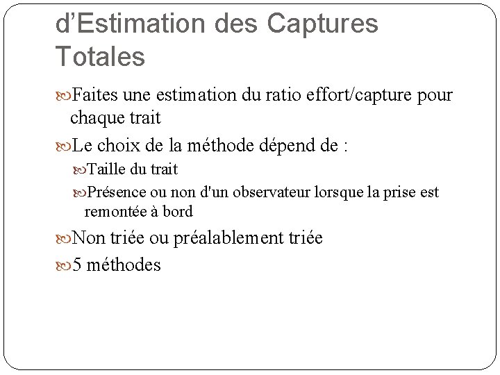 d’Estimation des Captures Totales Faites une estimation du ratio effort/capture pour chaque trait Le