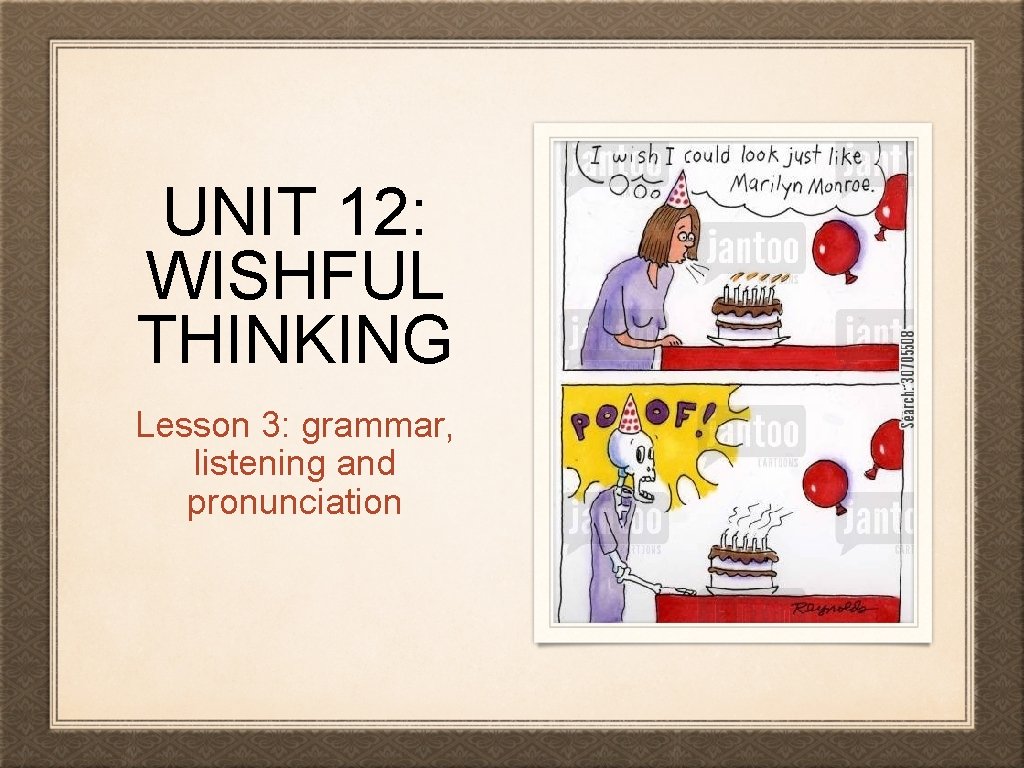 UNIT 12: WISHFUL THINKING Lesson 3: grammar, listening and pronunciation UNIT 12: WISHFUL THINKING Lesson 3: grammar, listening and pronunciation