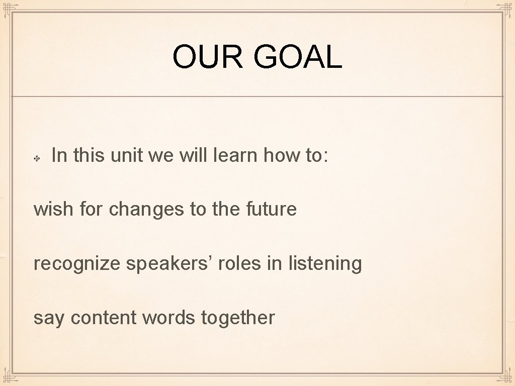OUR GOAL In this unit we will learn how to: wish for changes to OUR GOAL In this unit we will learn how to: wish for changes to