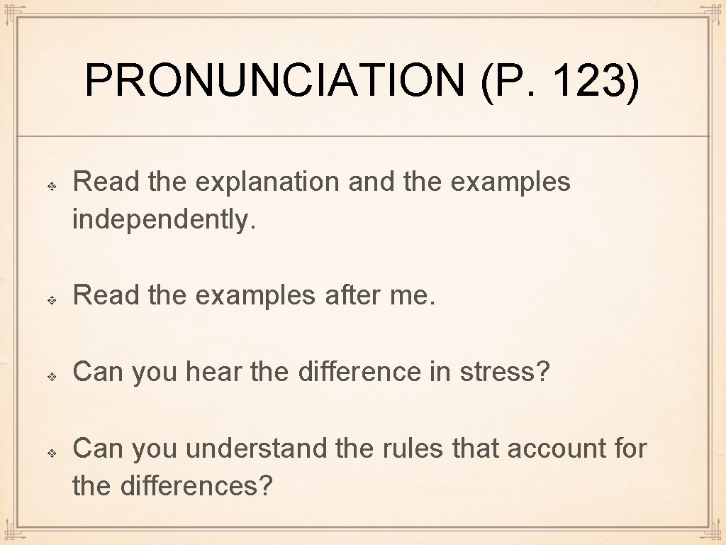 PRONUNCIATION (P. 123) Read the explanation and the examples independently. Read the examples after PRONUNCIATION (P. 123) Read the explanation and the examples independently. Read the examples after