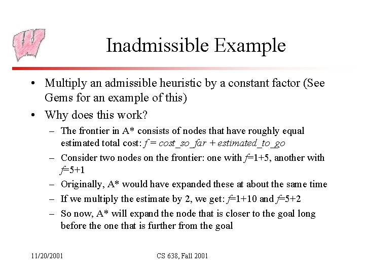 Inadmissible Example • Multiply an admissible heuristic by a constant factor (See Gems for