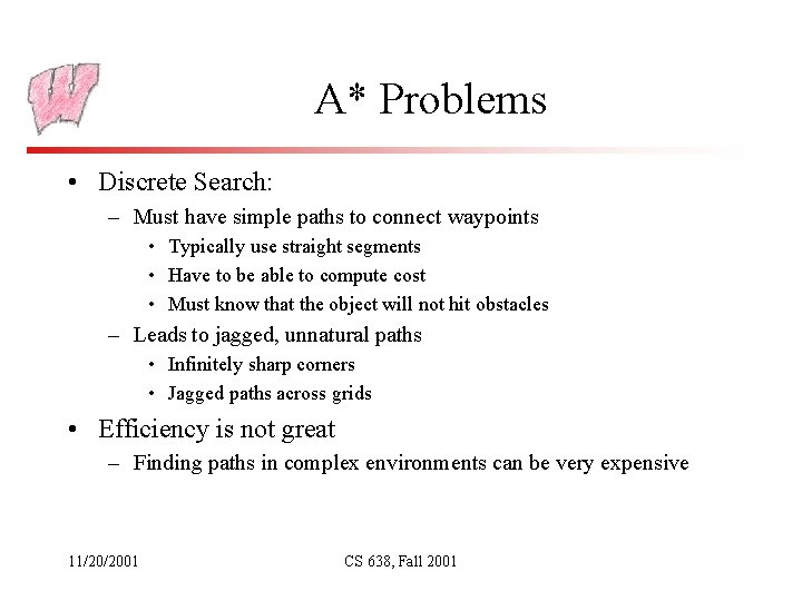A* Problems • Discrete Search: – Must have simple paths to connect waypoints •