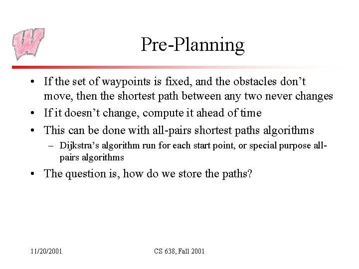 Pre-Planning • If the set of waypoints is fixed, and the obstacles don’t move,