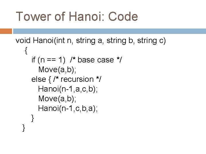 Tower of Hanoi: Code void Hanoi(int n, string a, string b, string c) {