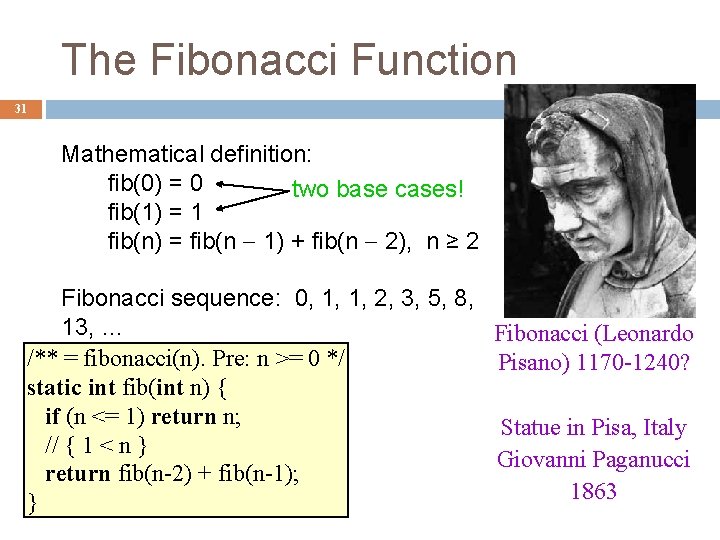 The Fibonacci Function 31 Mathematical definition: fib(0) = 0 two base cases! fib(1) =