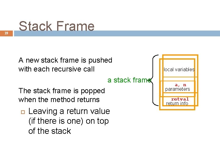 39 Stack Frame A new stack frame is pushed with each recursive call a