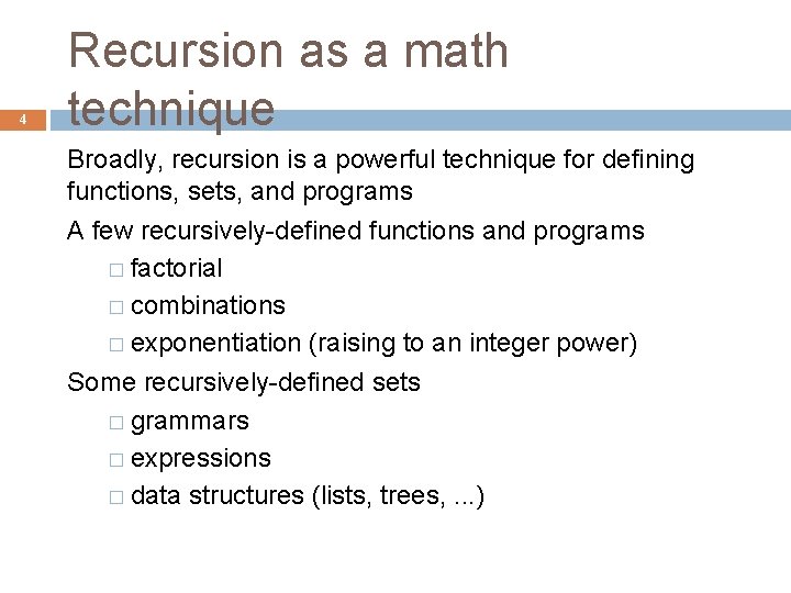 4 Recursion as a math technique Broadly, recursion is a powerful technique for defining