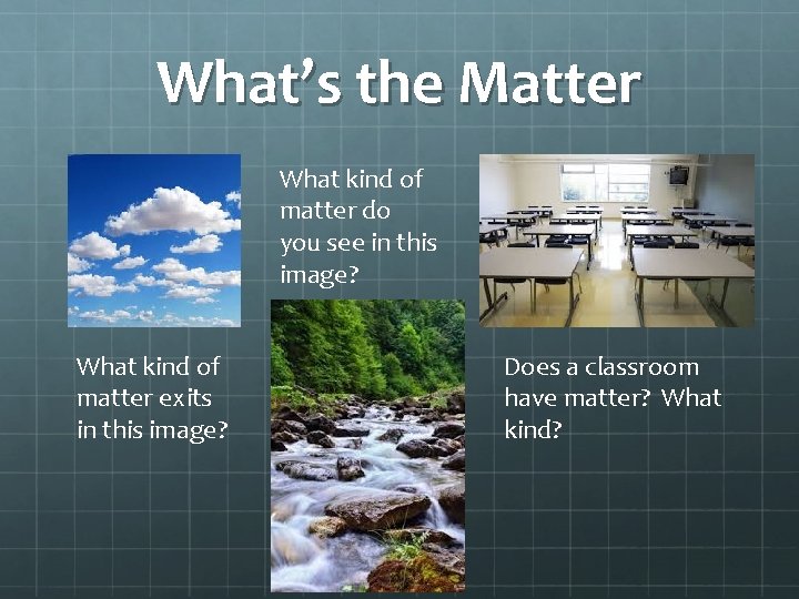 What’s the Matter What kind of matter do you see in this image? What