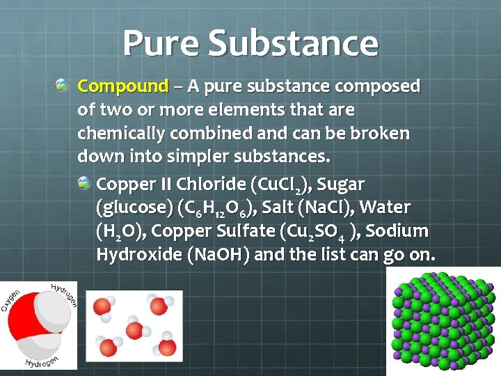 Pure Substance Compound – A pure substance composed of two or more elements that