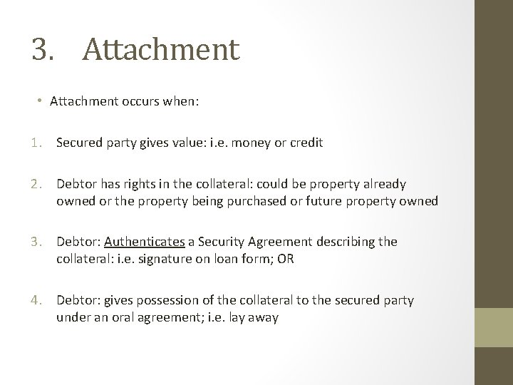 3. Attachment • Attachment occurs when: 1. Secured party gives value: i. e. money