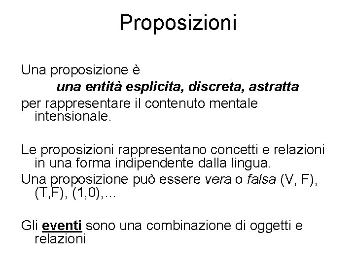 Proposizioni Una proposizione è una entità esplicita, discreta, astratta per rappresentare il contenuto mentale