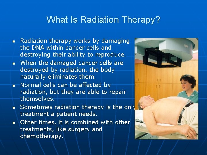 What Is Radiation Therapy? n n n Radiation therapy works by damaging the DNA