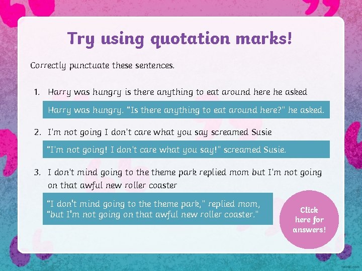 Try using quotation marks! Correctly punctuate these sentences. 1. Harry was hungry is there