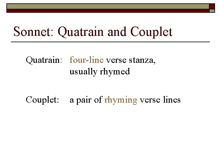 Sonnet: Quatrain and Couplet Quatrain: four-line verse stanza, usually rhymed Couplet: a pair of