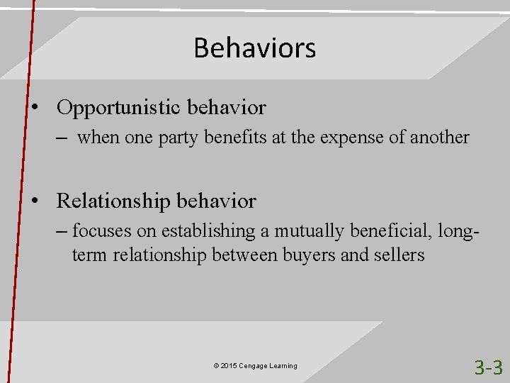 Behaviors • Opportunistic behavior – when one party benefits at the expense of another