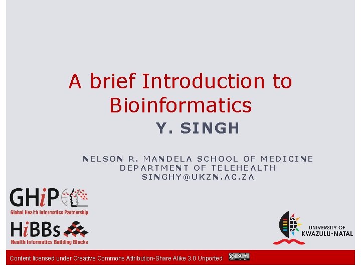 A brief Introduction to Bioinformatics Y. SINGH NELSON R. MANDELA SCHOOL OF MEDICINE DEPARTMENT