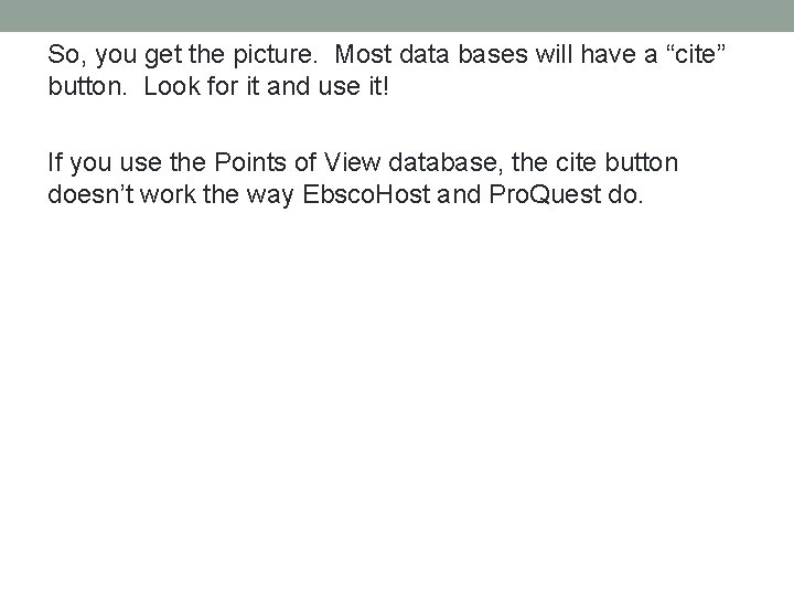 So, you get the picture. Most data bases will have a “cite” button. Look So, you get the picture. Most data bases will have a “cite” button. Look