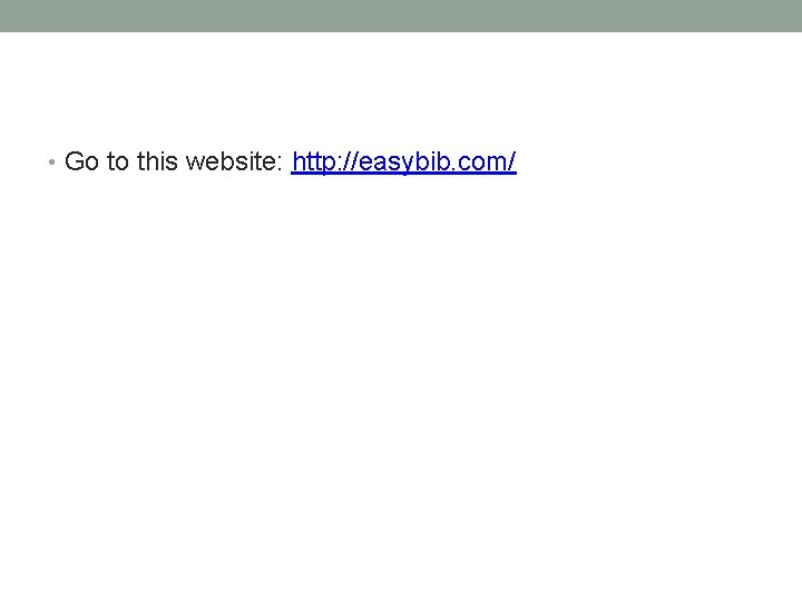 • Go to this website: http: //easybib. com/ • Go to this website: http: //easybib. com/