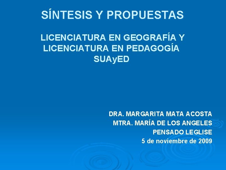 SÍNTESIS Y PROPUESTAS LICENCIATURA EN GEOGRAFÍA Y LICENCIATURA EN PEDAGOGÍA SUAy. ED DRA. MARGARITA