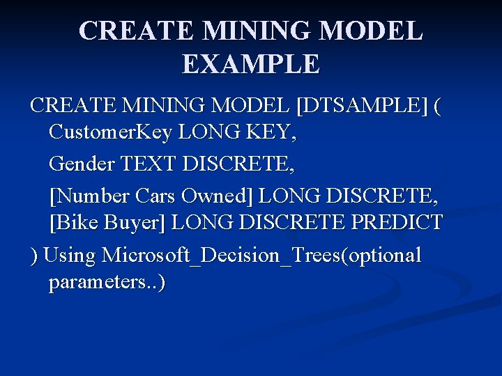CREATE MINING MODEL EXAMPLE CREATE MINING MODEL [DTSAMPLE] ( Customer. Key LONG KEY, Gender