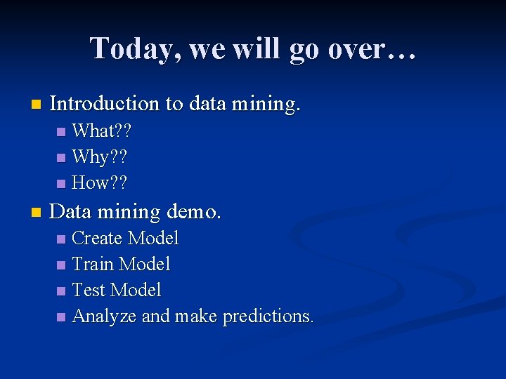 Today, we will go over… n Introduction to data mining. What? ? n Why?