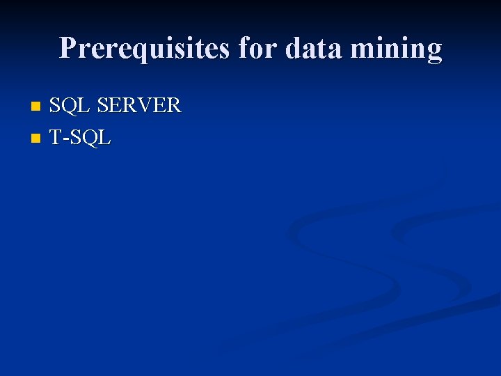 Prerequisites for data mining SQL SERVER n T-SQL n 