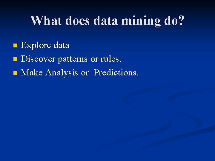 What does data mining do? Explore data n Discover patterns or rules. n Make