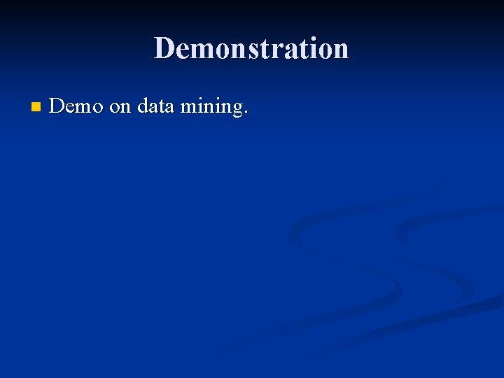 Demonstration n Demo on data mining. 