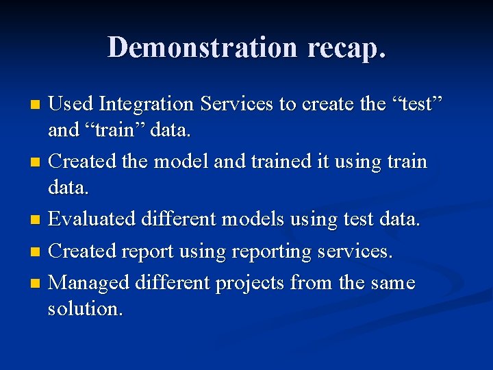 Demonstration recap. Used Integration Services to create the “test” and “train” data. n Created
