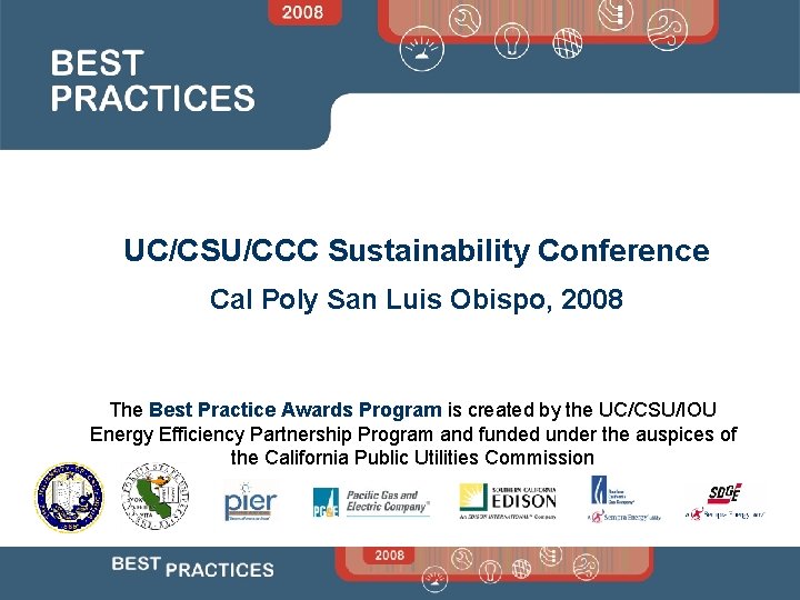 UC/CSU/CCC Sustainability Conference Cal Poly San Luis Obispo, 2008 The Best Practice Awards Program