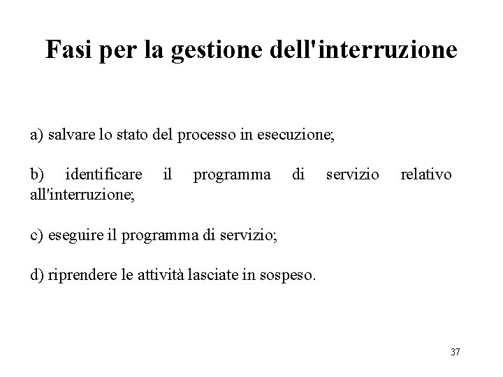 Fasi per la gestione dell'interruzione a) salvare lo stato del processo in esecuzione; b) Fasi per la gestione dell'interruzione a) salvare lo stato del processo in esecuzione; b)