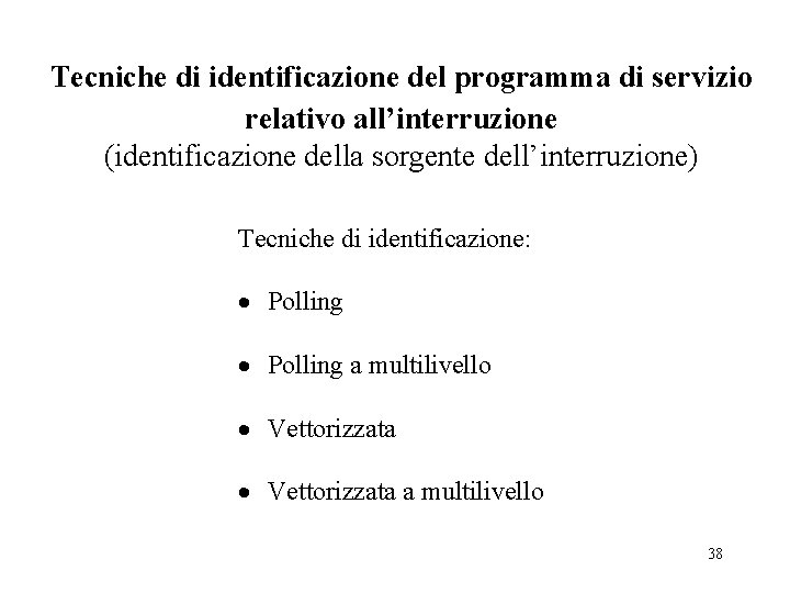 Tecniche di identificazione del programma di servizio relativo all’interruzione (identificazione della sorgente dell’interruzione) Tecniche Tecniche di identificazione del programma di servizio relativo all’interruzione (identificazione della sorgente dell’interruzione) Tecniche