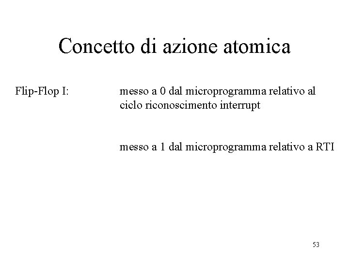 Concetto di azione atomica Flip-Flop I: messo a 0 dal microprogramma relativo al ciclo