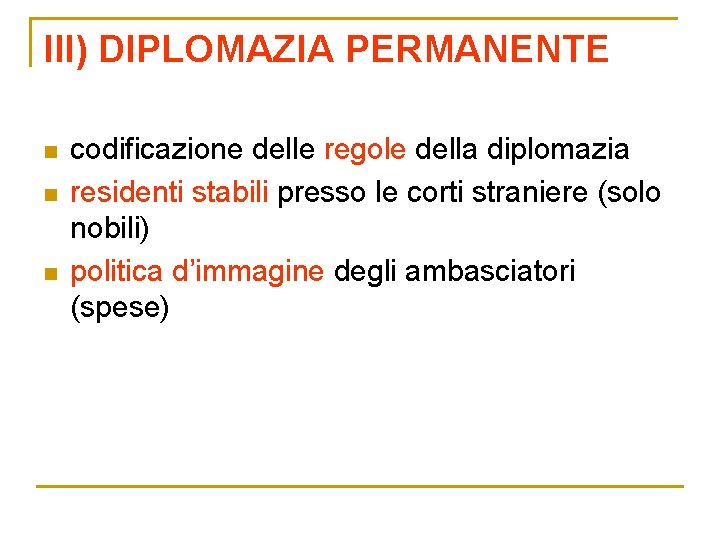III) DIPLOMAZIA PERMANENTE n n n codificazione delle regole della diplomazia residenti stabili presso