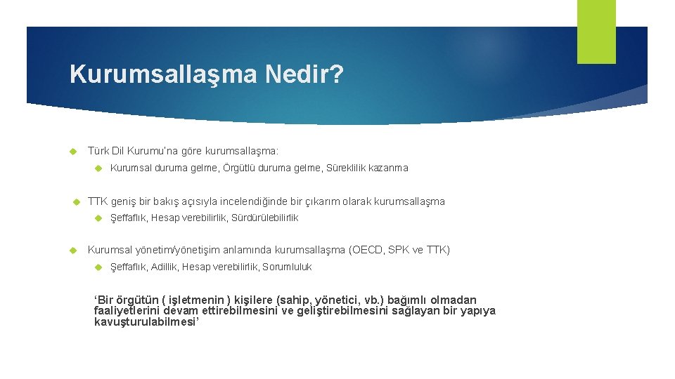 Kurumsallaşma Nedir? Türk Dil Kurumu’na göre kurumsallaşma: Kurumsal duruma gelme, Örgütlü duruma gelme, Süreklilik