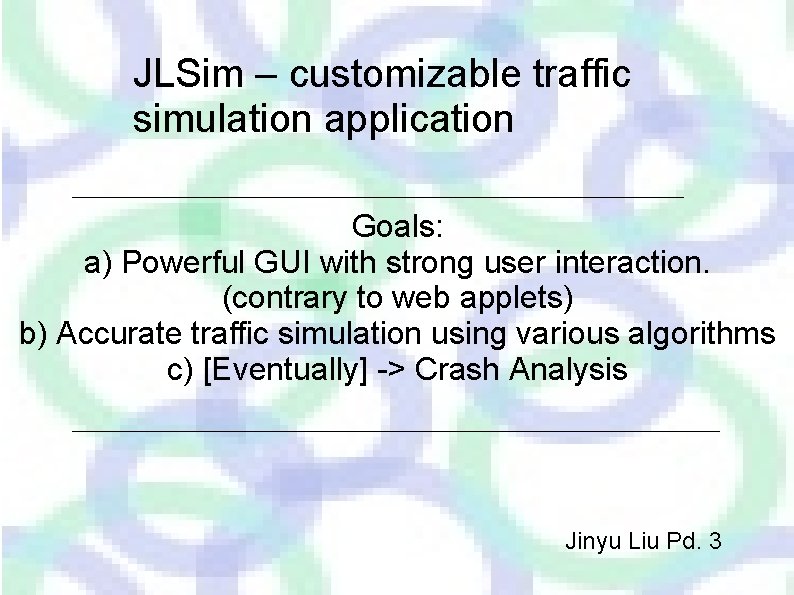 JLSim customizable traffic simulation application Goals a Powerful