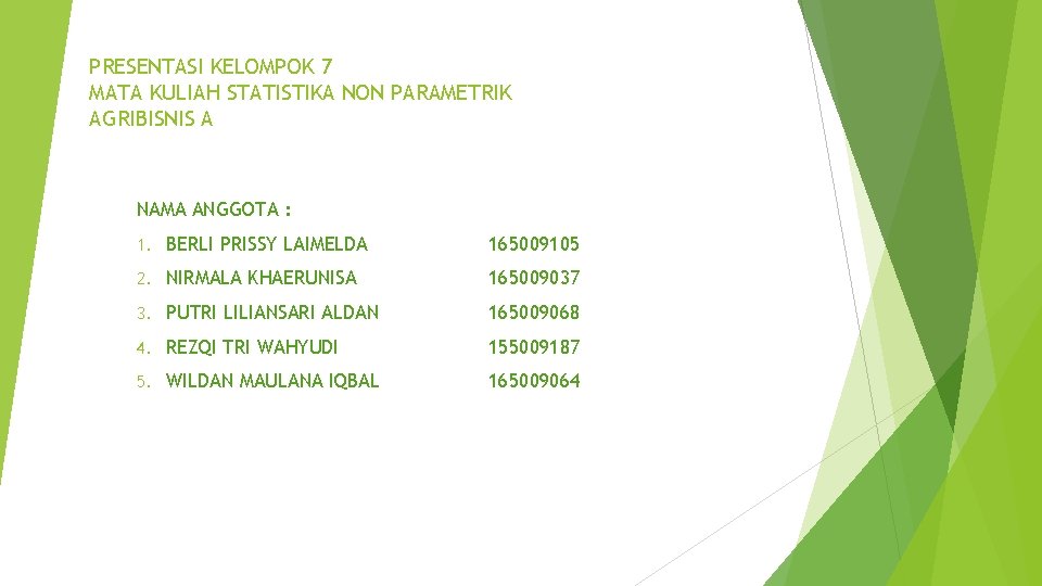 PRESENTASI KELOMPOK 7 MATA KULIAH STATISTIKA NON PARAMETRIK AGRIBISNIS A NAMA ANGGOTA : 1.