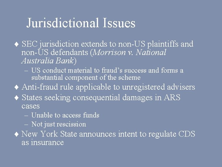 Jurisdictional Issues ¨ SEC jurisdiction extends to non-US plaintiffs and non-US defendants (Morrison v.
