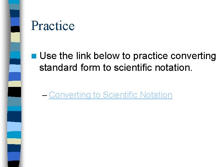 Practice n Use the link below to practice converting standard form to scientific notation.