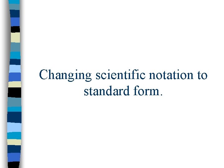 Changing scientific notation to standard form. 