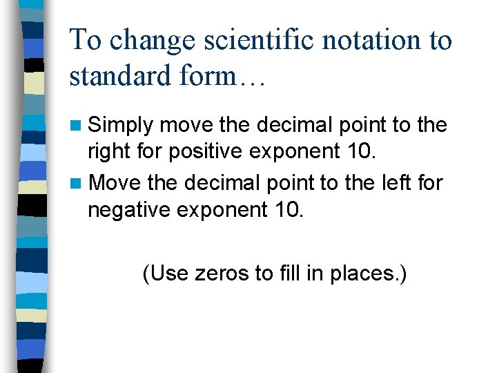 To change scientific notation to standard form… n Simply move the decimal point to