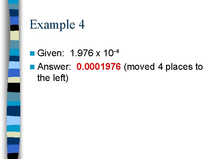 Example 4 n Given: 1. 976 x 10 -4 n Answer: 0. 0001976 (moved